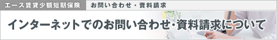 Chubb少額短期保険|お問い合わせ・資料請求|インターネットでのお問い合わせ・資料請求について
